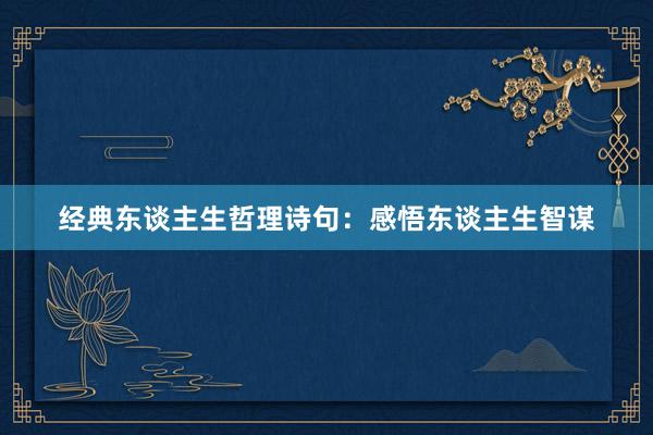 经典东谈主生哲理诗句：感悟东谈主生智谋