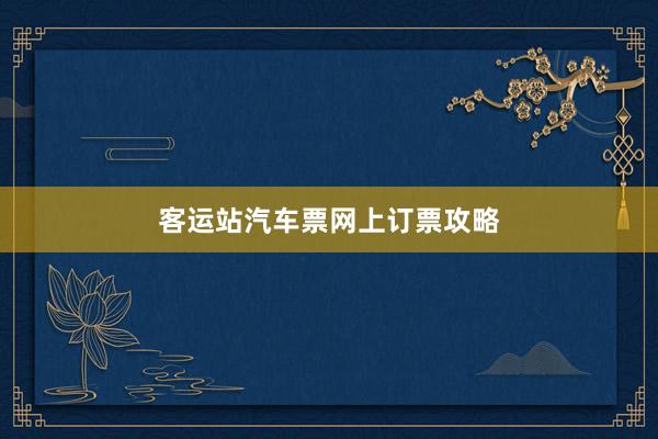 客运站汽车票网上订票攻略